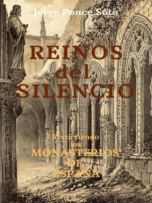 Title details for Reinos del Silencio (recorriendo los monasterios de España) by Jorge Ponce Soto - Available